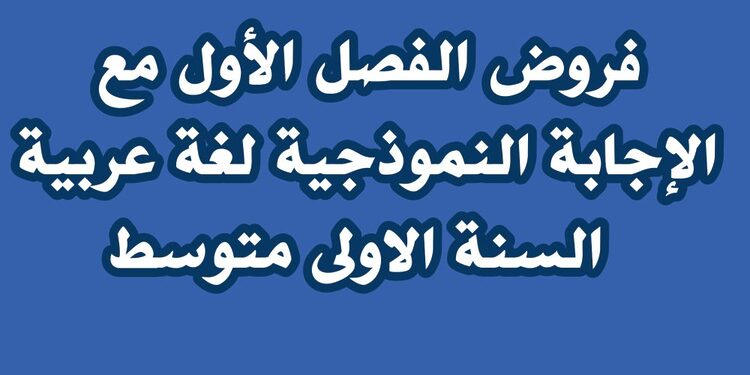 فروض الفصل الأول مع الإجابة النموذجية لغة عربية السنة الاولى متوسط 1
