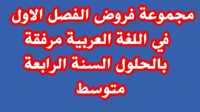 فروض الفصل الاول في اللغة العربية مرفقة بالحلول السنة الرابعة متوسط