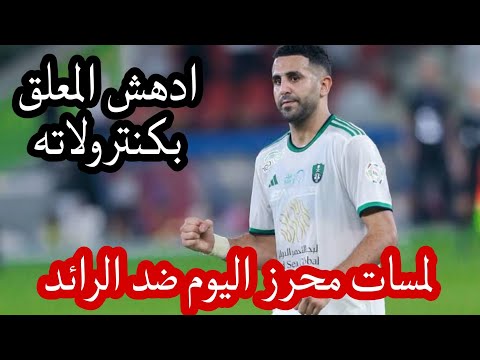 شاهد لمسات محرز اليوم ضد الرائد