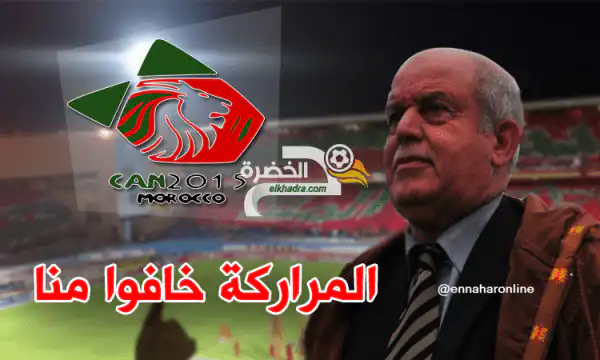 سعدان :”المغرب انسحبت من “كان” 2015 خوفا من الجزائر”