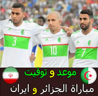 موعد وتوقيت مباراة الجزائر وايران 2018 Algérie – Iran