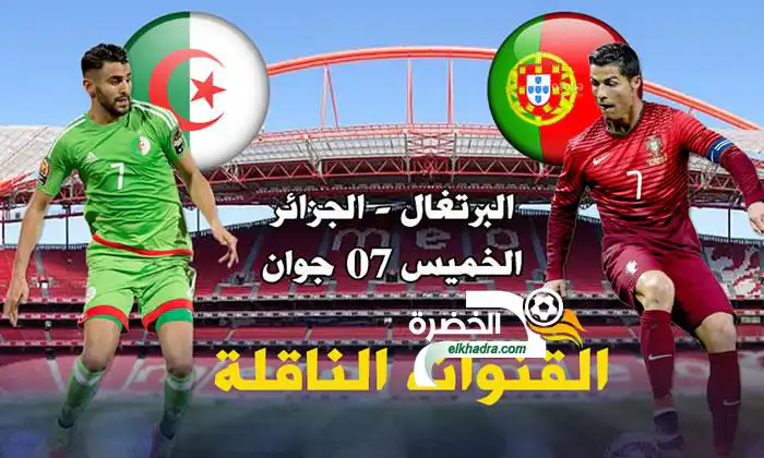 القنوات الناقلة لمباراة الجزائر-البرتغال 07/06/2018
