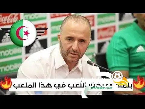 جمال بلماضي يقرر العودة الى ملعب “ تشاكر” مع المنتخب الجزائري