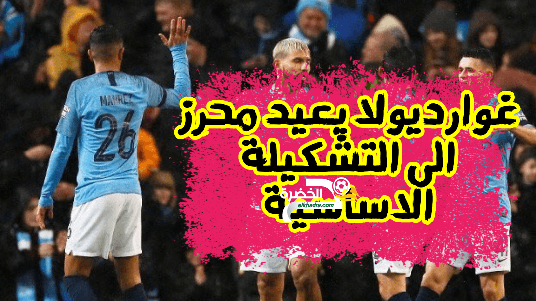 محرز يعود الى التشكيلة الاساسية هذا الاربعاء حسب صحيفة ذا صن 24 محرز يعود الى التشكيلة الاساسية هذا الاربعاء حسب صحيفة ذا صن 24