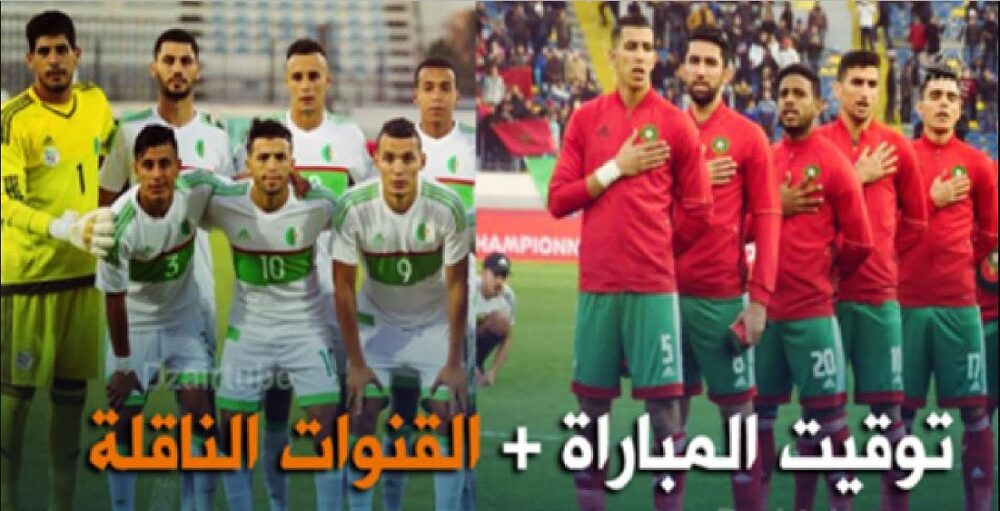 موعد وتوقيت مباراة المغرب والجزائر المحلي + القنوات الناقلة 1