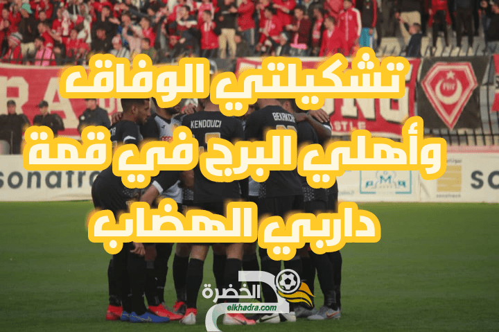 تشكيلتي الوفاق وأهلي البرج في قمة داربي الهضاب