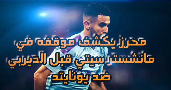 محرز يكشف موقفه في مانشستر سيتي قبل الديربي ضد يونايتد