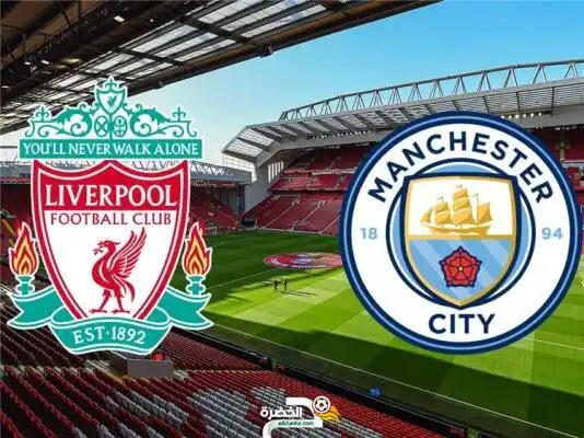 توقيت و القنوات الناقلة مباراة ليفربول ومانشستر سيتي اليوم الأحد  بالدوري الإنجليزي