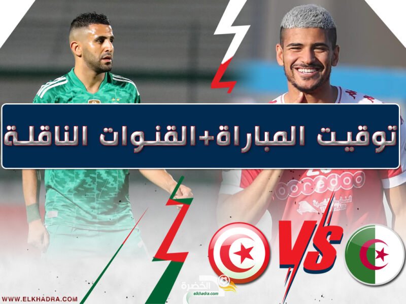 توقيت مباراة المنتخب الوطني الجزائري ضد منتخب تونس + القنوات الناقلة 1