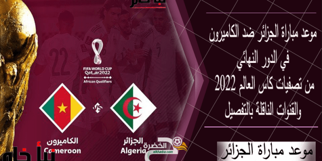 القنوات الناقلة لمباراة الجزائر والكاميرون فى تصفيات كأس العالم قطر 2022 1