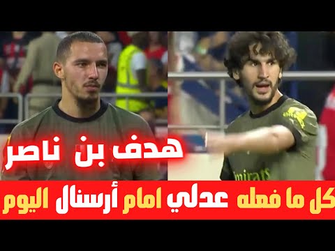 لمسات ياسين عدلي امام ارسنال اليوم .. و هدف بن ناصر من ضربة جزاء 12