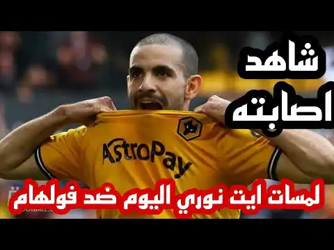 شاهد  لمسات ايت نوري اليوم ضد فولهام
