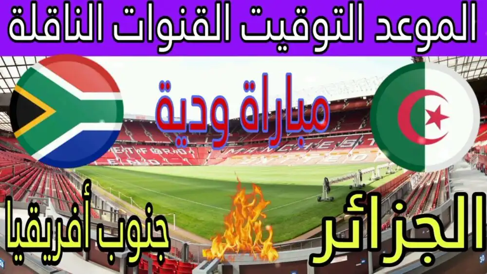 مباراة الجزائر و جنوب إفريقيا تــــوقيت و القنوات الناقلة